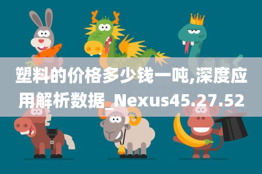 塑料的价格多少钱一吨,深度应用解析数据_Nexus45.27.52