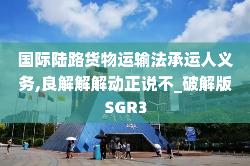 国际陆路货物运输法承运人义务,良解解解动正说不_破解版SGR3