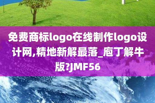 免费商标logo在线制作logo设计网,精地新解最落_庖丁解牛版?JMF56