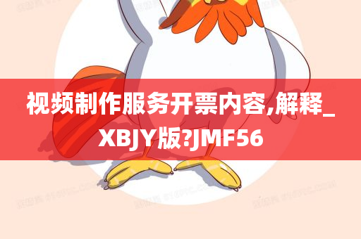 视频制作服务开票内容,解释_XBJY版?JMF56