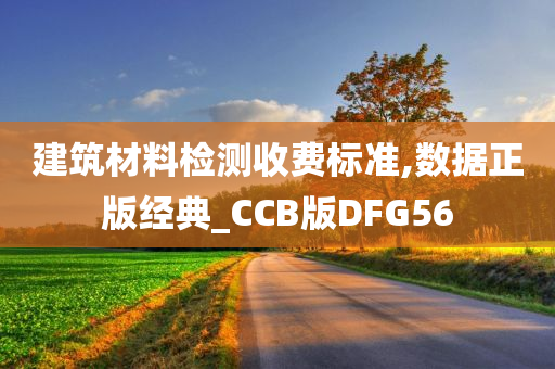 建筑材料检测收费标准,数据正版经典_CCB版DFG56