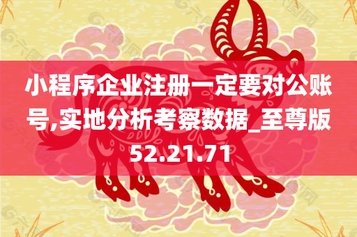 小程序企业注册一定要对公账号,实地分析考察数据_至尊版52.21.71