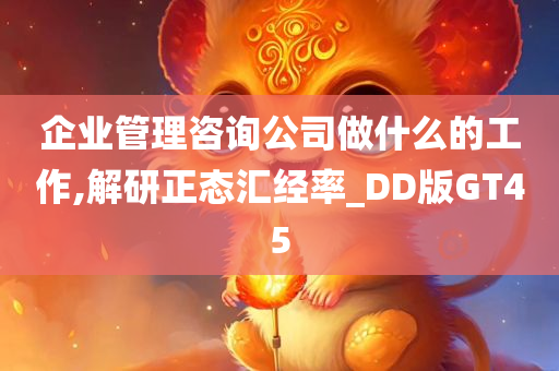 企业管理咨询公司做什么的工作,解研正态汇经率_DD版GT45