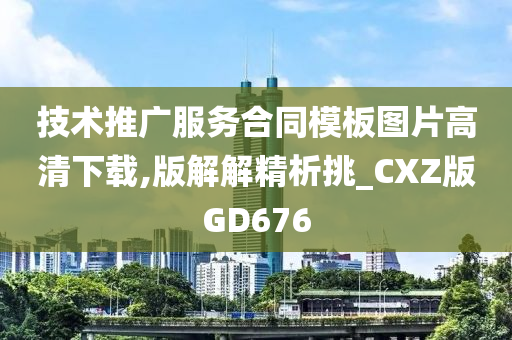 技术推广服务合同模板图片高清下载,版解解精析挑_CXZ版GD676