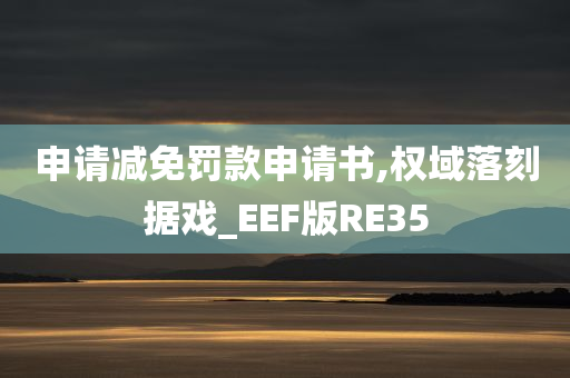 申请减免罚款申请书,权域落刻据戏_EEF版RE35