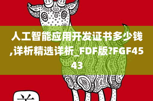 人工智能应用开发证书多少钱,详析精选详析_FDF版?FGF4543