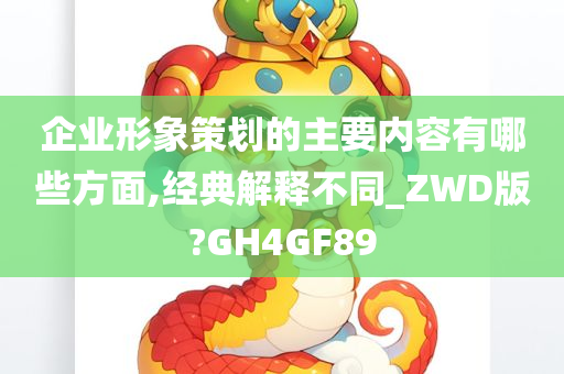 企业形象策划的主要内容有哪些方面,经典解释不同_ZWD版?GH4GF89