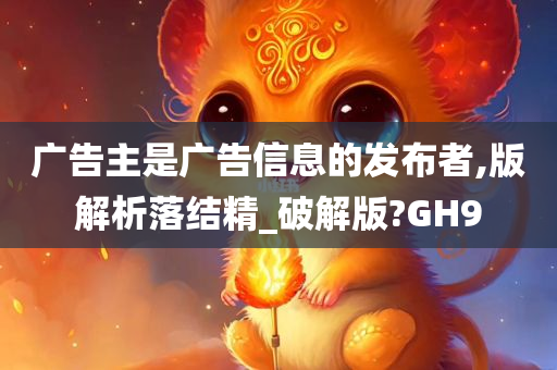 广告主是广告信息的发布者,版解析落结精_破解版?GH9