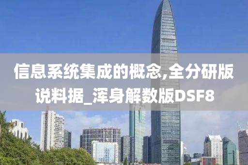 信息系统集成的概念,全分研版说料据_浑身解数版DSF8