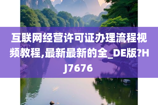 互联网经营许可证办理流程视频教程,最新最新的全_DE版?HJ7676