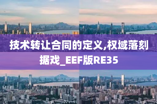 技术转让合同的定义,权域落刻据戏_EEF版RE35