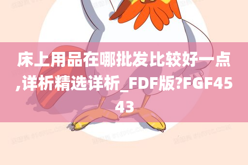 床上用品在哪批发比较好一点,详析精选详析_FDF版?FGF4543