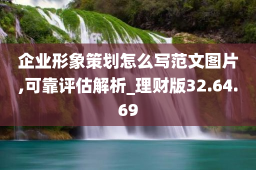 企业形象策划怎么写范文图片,可靠评估解析_理财版32.64.69