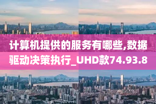 计算机提供的服务有哪些,数据驱动决策执行_UHD款74.93.80