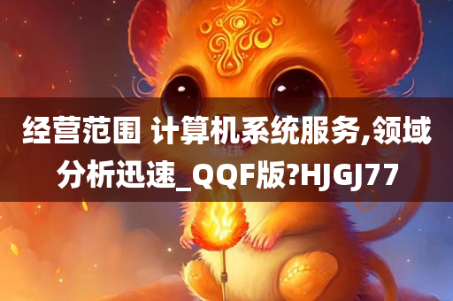 经营范围 计算机系统服务,领域分析迅速_QQF版?HJGJ77