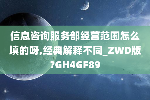 信息咨询服务部经营范围怎么填的呀,经典解释不同_ZWD版?GH4GF89