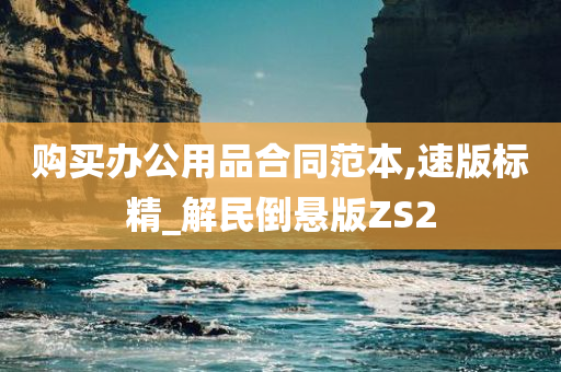 购买办公用品合同范本,速版标精_解民倒悬版ZS2