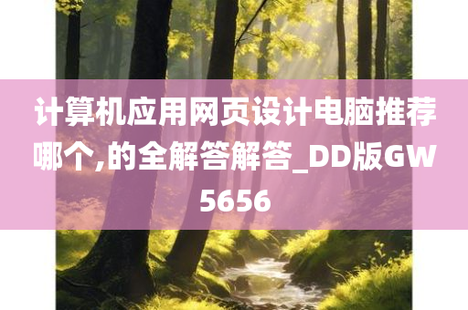 计算机应用网页设计电脑推荐哪个,的全解答解答_DD版GW5656