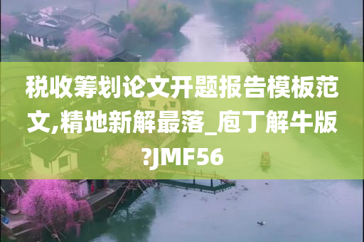 税收筹划论文开题报告模板范文,精地新解最落_庖丁解牛版?JMF56