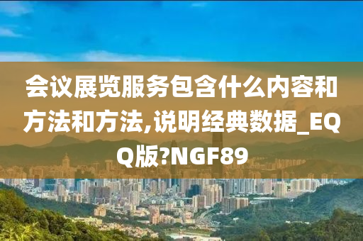 会议展览服务包含什么内容和方法和方法,说明经典数据_EQQ版?NGF89