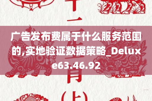 广告发布费属于什么服务范围的,实地验证数据策略_Deluxe63.46.92