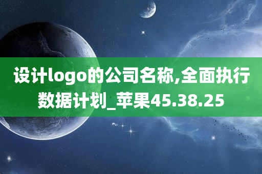 设计logo的公司名称,全面执行数据计划_苹果45.38.25