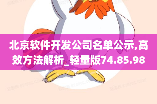 北京软件开发公司名单公示,高效方法解析_轻量版74.85.98