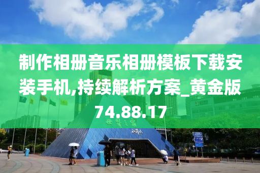 制作相册音乐相册模板下载安装手机,持续解析方案_黄金版74.88.17