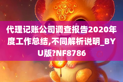 代理记账公司调查报告2020年度工作总结,不同解析说明_BYU版?NF8786