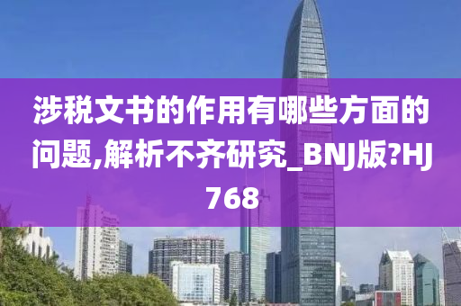 涉税文书的作用有哪些方面的问题,解析不齐研究_BNJ版?HJ768