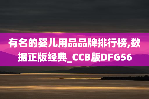 有名的婴儿用品品牌排行榜,数据正版经典_CCB版DFG56