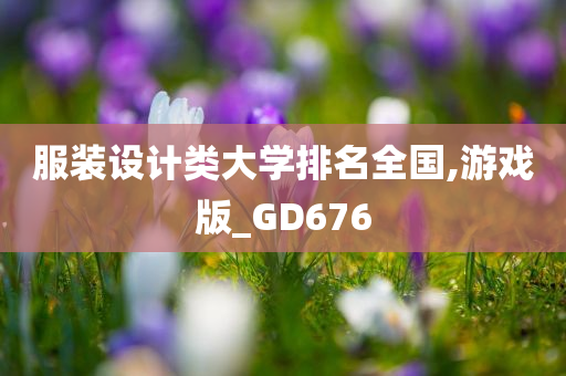 服装设计类大学排名全国,游戏版_GD676