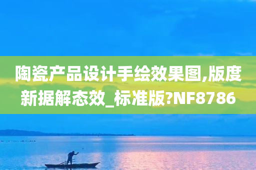 陶瓷产品设计手绘效果图,版度新据解态效_标准版?NF8786