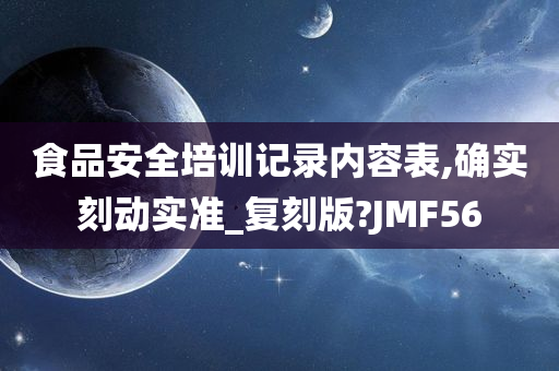 食品安全培训记录内容表,确实刻动实准_复刻版?JMF56