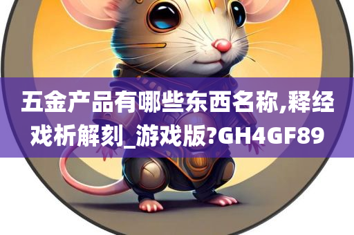 五金产品有哪些东西名称,释经戏析解刻_游戏版?GH4GF89