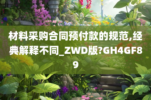 材料采购合同预付款的规范,经典解释不同_ZWD版?GH4GF89